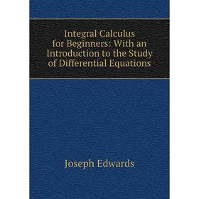 Книга Integral Calculus for Beginners: With an Introduction to the Study of Differential Equations
Книга Integral Calculus for Beginners: With an Introduction to the Study of Differential Equations