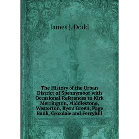 Книга The History of the Urban District of Spennymoor with Occasional References to Kirk Merrington, Middlestone, Westerton, Byers Green, Page Bank
Книга The History of the Urban District of Spennymoor with Occasional References to Kirk Merrington, Middlestone, Westerton, Byers Green, Page Bank