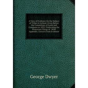 Книга A View of Evidence On the Subject of Tithes in Ireland, Given Before the Committees of Lords and Commons in 1832, Vindicating the Protestant Cle
Книга A View of Evidence On the Subject of Tithes in Ireland, Given Before the Committees of Lords and Commons in 1832, Vindicating the Protestant Cle