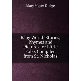 Книга Baby World: Stories, Rhymes and Pictures for Little Folks Compiled from St. Nicholas
Книга Baby World: Stories, Rhymes and Pictures for Little Folks Compiled from St. Nicholas
