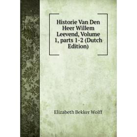 Книга Historie Van Den Heer Willem Leevend, Volume 1, parts 1-2 (Dutch Edition)
Книга Historie Van Den Heer Willem Leevend, Volume 1, parts 1-2 (Dutch Edition)
