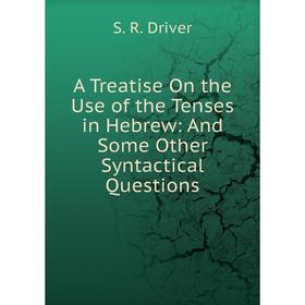 Книга A Treatise On the Use of the Tenses in Hebrew: And Some Other Syntactical Questions
Книга A Treatise On the Use of the Tenses in Hebrew: And Some Other Syntactical Questions