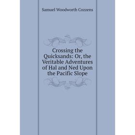 Книга Crossing the Quicksands: Or, the Veritable Adventures of Hal and Ned Upon the Pacific Slope
Книга Crossing the Quicksands: Or, the Veritable Adventures of Hal and Ned Upon the Pacific Slope