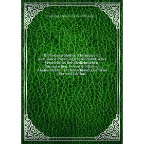 Книга Bibliotheca Medico-Chirurgica Et Anatomico-Physiologica: Alphabetisches Verzeichniss Der Medizinischen, Chirurgischen, Geburtshülflichen, Anatom
Книга Bibliotheca Medico-Chirurgica Et Anatomico-Physiologica: Alphabetisches Verzeichniss Der Medizinischen, Chirurgischen, Geburtshülflichen, Anatom