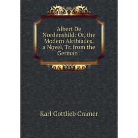 Книга Albert De Nordenshild: Or, the Modern Alcibiades. a Novel, Tr. from the German.
Книга Albert De Nordenshild: Or, the Modern Alcibiades. a Novel, Tr. from the German.