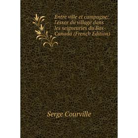 Книга Entre ville et campagne: l'essor du village dans les seigneuries du Bas-Canada (French Edition)
Книга Entre ville et campagne: l'essor du village dans les seigneuries du Bas-Canada (French Edition)