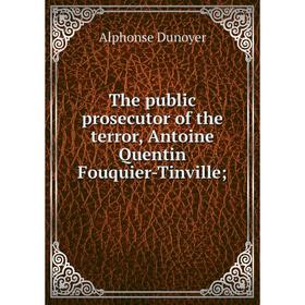 Книга The public prosecutor of the terror, Antoine Quentin Fouquier-Tinville
Книга The public prosecutor of the terror, Antoine Quentin Fouquier-Tinville