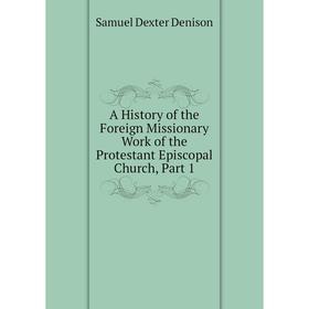 Книга A History of the Foreign Missionary Work of the Protestant Episcopal Church, Part 1
Книга A History of the Foreign Missionary Work of the Protestant Episcopal Church, Part 1