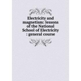 Книга Electricity and magnetism: lessons of the National School of Electricity: general course
Книга Electricity and magnetism: lessons of the National School of Electricity: general course