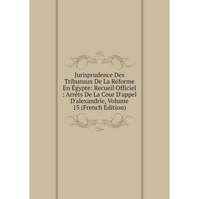 Книга Jurisprudence Des Tribunaux De La Réforme En Égypte: Recueil Officiel: Arrêts De La Cour D'appel D'alexandrie, Volume 15
Книга Jurisprudence Des Tribunaux De La Réforme En Égypte: Recueil Officiel: Arrêts De La Cour D'appel D'alexandrie, Volume 15