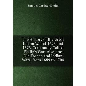 Книга The History of the Great Indian War of 1675 and 1676, Commonly Called Philip's War: Also, the Old French and Indian Wars, from 1689 to 1704
Книга The History of the Great Indian War of 1675 and 1676, Commonly Called Philip's War: Also, the Old French and Indian Wars, from 1689 to 1704