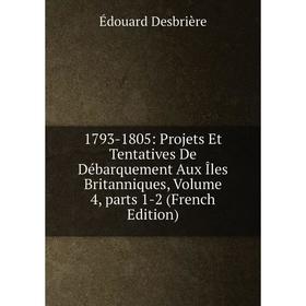 Книга 1793-1805: Projets Et Tentatives De Débarquement Aux Îles Britanniques, Volume 4, parts 1-2 (French Edition)
Книга 1793-1805: Projets Et Tentatives De Débarquement Aux Îles Britanniques, Volume 4, parts 1-2 (French Edition)