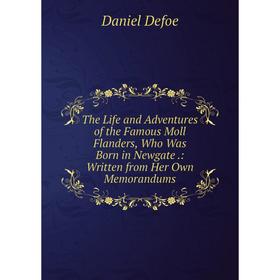 Книга The Life and Adventures of the Famous Moll Flanders, Who Was Born in Newgate.: Written from Her Own Memorandums
Книга The Life and Adventures of the Famous Moll Flanders, Who Was Born in Newgate.: Written from Her Own Memorandums