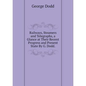 Книга Railways, Steamers and Telegraphs, a Glance at Their Recent Progress and Present State By G. Dodd.
Книга Railways, Steamers and Telegraphs, a Glance at Their Recent Progress and Present State By G. Dodd.