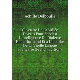 Книга Glossaire De La Vallée D'yères Pour Servir a L'intelligence Du Dialecte Haut-Normand Et a L'histoire De La Vieille Langue Française (French Edit
Книга Glossaire De La Vallée D'yères Pour Servir a L'intelligence Du Dialecte Haut-Normand Et a L'histoire De La Vieille Langue Française (French Edit