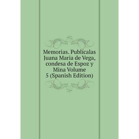 Книга Memoria s Publícalas Juana Maria de Vega, condesa de Espoz y Mina Volume 5
Книга Memoria s Publícalas Juana Maria de Vega, condesa de Espoz y Mina Volume 5