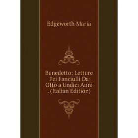 Книга Benedetto: Letture Pei Fanciulli Da Otto a Undici Anni. (Italian Edition)
Книга Benedetto: Letture Pei Fanciulli Da Otto a Undici Anni. (Italian Edition)