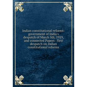 Книга Indian constitutional reforms: government of India's despatch of March 5th, 1919, connected Papers: first despatch on Indian constitutional refo
Книга Indian constitutional reforms: government of India's despatch of March 5th, 1919, connected Papers: first despatch on Indian constitutional refo
