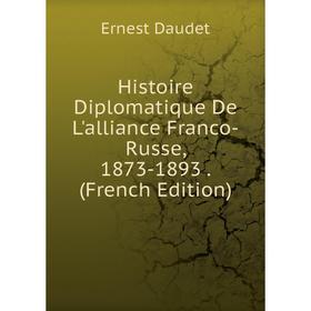 Книга Histoire Diplomatique De L'alliance Franco-Russe, 1873-1893. (French Edition)
Книга Histoire Diplomatique De L'alliance Franco-Russe, 1873-1893. (French Edition)