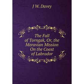 Книга The Fall of Torngak, Or, the Moravian Mission On the Coast of Labrador
Книга The Fall of Torngak, Or, the Moravian Mission On the Coast of Labrador