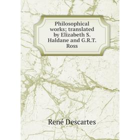 Книга Philosophical works; translated by Elizabeth S. Haldane and G.R.T. Ross
Книга Philosophical works; translated by Elizabeth S. Haldane and G.R.T. Ross