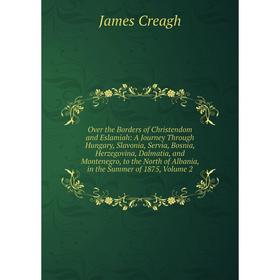 Книга Over the Borders of Christendom and Eslamiah: A Journey Through Hungary, Slavonia, Servia, Bosnia, Herzegovina, Dalmatia, and Montenegro, to the
Книга Over the Borders of Christendom and Eslamiah: A Journey Through Hungary, Slavonia, Servia, Bosnia, Herzegovina, Dalmatia, and Montenegro, to the