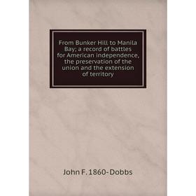 Книга From Bunker Hill to Manila Bay; a record of battles for American independence, the preservation of the union and the extension of territory
Книга From Bunker Hill to Manila Bay; a record of battles for American independence, the preservation of the union and the extension of territory