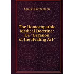 Книга The Homoeopathic Medical Doctrine: Or, Organon of the Healing Art
Книга The Homoeopathic Medical Doctrine: Or, Organon of the Healing Art