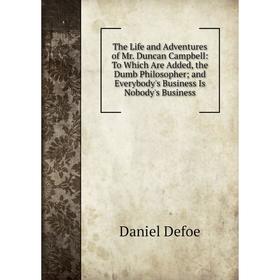 Книга The Life and Adventures of Mr. Duncan Campbell: To Which Are Added, the Dumb Philosopher; and Everybody's Business Is Nobody's Business
Книга The Life and Adventures of Mr. Duncan Campbell: To Which Are Added, the Dumb Philosopher; and Everybody's Business Is Nobody's Business