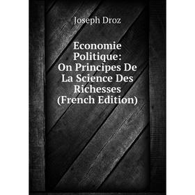 Книга Economie Politique: On Principes De La Science Des Richesses (French Edition)
Книга Economie Politique: On Principes De La Science Des Richesses (French Edition)