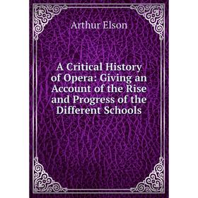 Книга A Critical History of Opera: Giving an Account of the Rise and Progress of the Different Schools
Книга A Critical History of Opera: Giving an Account of the Rise and Progress of the Different Schools