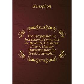Книга The Cyropaedia: Or, Institution of Cyrus, and the Hellenics, Or Grecian History. Literally Translated from the Greek of Xenophon
Книга The Cyropaedia: Or, Institution of Cyrus, and the Hellenics, Or Grecian History. Literally Translated from the Greek of Xenophon