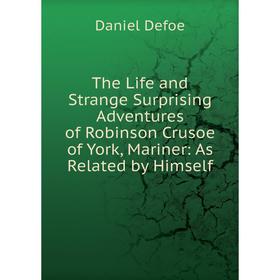 Книга The Life and Strange Surprising Adventures of Robinson Crusoe of York, Mariner: As Related by Himself
Книга The Life and Strange Surprising Adventures of Robinson Crusoe of York, Mariner: As Related by Himself