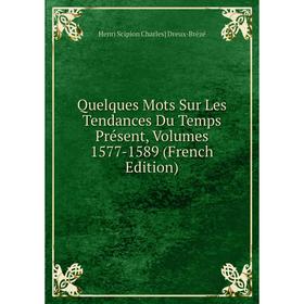 Книга Quelques Mots Sur Les Tendances Du Temps Présent, Volumes 1577-1589 (French Edition)
Книга Quelques Mots Sur Les Tendances Du Temps Présent, Volumes 1577-1589 (French Edition)