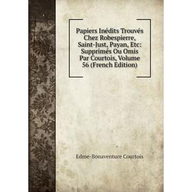 Книга Papiers inédits Trouvés Chez Robespierre, Saint-Just, Payan: Supprimés Ou Omis Par Courtois, Volume 56
Книга Papiers inédits Trouvés Chez Robespierre, Saint-Just, Payan: Supprimés Ou Omis Par Courtois, Volume 56