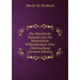 Книга Die Moralische Statistik Und Die Menschliche Willensfreiheit: Eine Untersuchung (German Edition)
Книга Die Moralische Statistik Und Die Menschliche Willensfreiheit: Eine Untersuchung (German Edition)