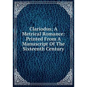 Книга Clariodus; A Metrical Romance: Printed From A Manuscript Of The Sixteenth Century
Книга Clariodus; A Metrical Romance: Printed From A Manuscript Of The Sixteenth Century