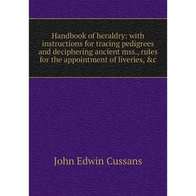 Книга Handbook of heraldry: with instructions for tracing pedigrees and deciphering ancient mss., rules for the appointment of liveries, c
Книга Handbook of heraldry: with instructions for tracing pedigrees and deciphering ancient mss., rules for the appointment of liveries, c