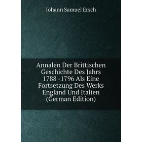 Книга Annalen Der Brittischen Geschichte Des Jahrs 1788 -1796 Als Eine Fortsetzung Des Werks England Und Italien (German Edition)
Книга Annalen Der Brittischen Geschichte Des Jahrs 1788 -1796 Als Eine Fortsetzung Des Werks England Und Italien (German Edition)