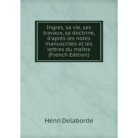 Книга Ingres, sa vie, ses travaux, sa doctrine, d'après les notes manuscrites et les lettres du maître (French Edition)
Книга Ingres, sa vie, ses travaux, sa doctrine, d'après les notes manuscrites et les lettres du maître (French Edition)