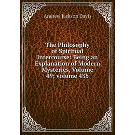 Книга The Philosophy of Spiritual Intercourse: Being an Explanation of Modern Mysteries, Volume 49; volume 435
Книга The Philosophy of Spiritual Intercourse: Being an Explanation of Modern Mysteries, Volume 49; volume 435