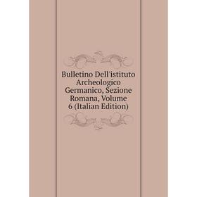Книга Bulletino Dell'istituto Archeologico Germanico, Sezione Romana, Volume 6 (Italian Edition)
Книга Bulletino Dell'istituto Archeologico Germanico, Sezione Romana, Volume 6 (Italian Edition)