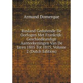 Книга Rusland Gedurende De Oorlogen Met Frankrijk: Geschiedkundige Aanteekeningen Van De Jaren 1805 Tot 1815, Volume 2 (Dutch Edition)
Книга Rusland Gedurende De Oorlogen Met Frankrijk: Geschiedkundige Aanteekeningen Van De Jaren 1805 Tot 1815, Volume 2 (Dutch Edition)