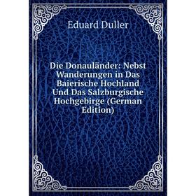 Книга Die Donauländer: Nebst Wanderungen in Das Baierische Hochland Und Das Salzburgische Hochgebirge (German Edition)
Книга Die Donauländer: Nebst Wanderungen in Das Baierische Hochland Und Das Salzburgische Hochgebirge (German Edition)