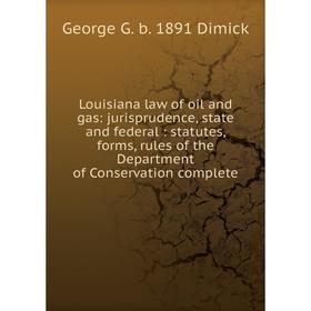 Книга Louisiana law of oil and gas: jurisprudence, state and federal: statutes, forms, rules of the Department of Conservation complete
Книга Louisiana law of oil and gas: jurisprudence, state and federal: statutes, forms, rules of the Department of Conservation complete