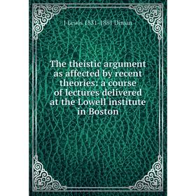 Книга The theistic argument as affected by recent theories: a course of lectures delivered at the Lowell institute in Boston
Книга The theistic argument as affected by recent theories: a course of lectures delivered at the Lowell institute in Boston
