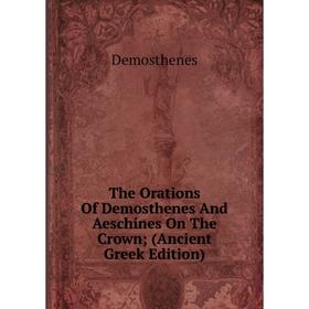 Книга The Orations Of Demosthenes And Aeschines On The Crown; (Ancient Greek Edition)
Книга The Orations Of Demosthenes And Aeschines On The Crown; (Ancient Greek Edition)