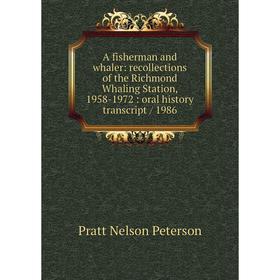 Книга A fisherman and whaler: recollections of the Richmond Whaling Station, 1958-1972: oral history transcript/ 1986
Книга A fisherman and whaler: recollections of the Richmond Whaling Station, 1958-1972: oral history transcript/ 1986