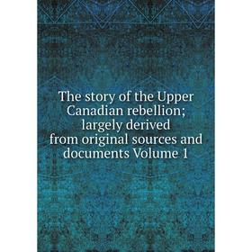 Книга The story of the Upper Canadian rebellion; largely derived from original sources and documents Volume 1
Книга The story of the Upper Canadian rebellion; largely derived from original sources and documents Volume 1
