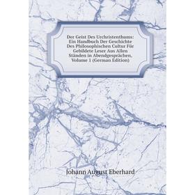 Книга Der Geist Des Urchristenthums: Ein Handbuch Der Geschichte Des Philosophischen Cultur Für Gebildete Leser Aus Allen Ständen in Abendgesprächen,
Книга Der Geist Des Urchristenthums: Ein Handbuch Der Geschichte Des Philosophischen Cultur Für Gebildete Leser Aus Allen Ständen in Abendgesprächen,
